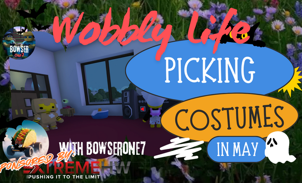 Wobbly Life: Picking Costumes in May! w/ BowserOne7